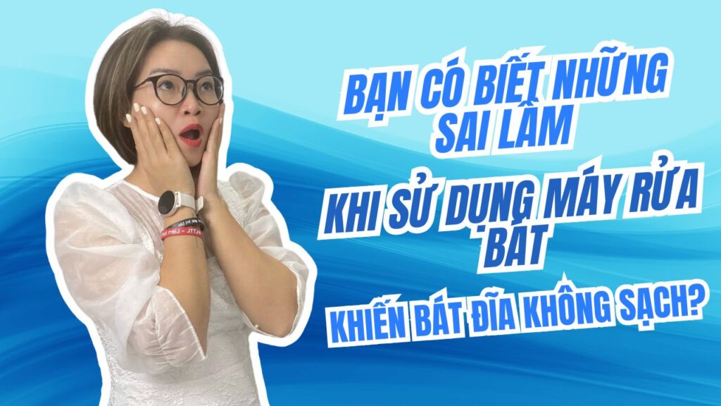 Bạn có biết những sai lầm khi sử dụng máy rửa bát khiến bát đĩa không sạch?