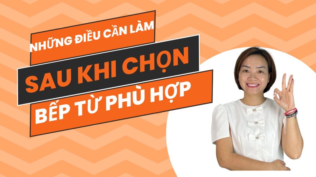 Bếp Từ Phù Hợp: Những Điều Cần Làm Sau Khi Chọn Được Bếp Từ Phù Hợp Cho Gia Đình