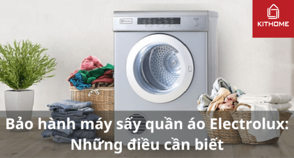 Bảo hành máy sấy quần áo Electrolux: Những điều cần biết 2025 - Gợi ý Kithome