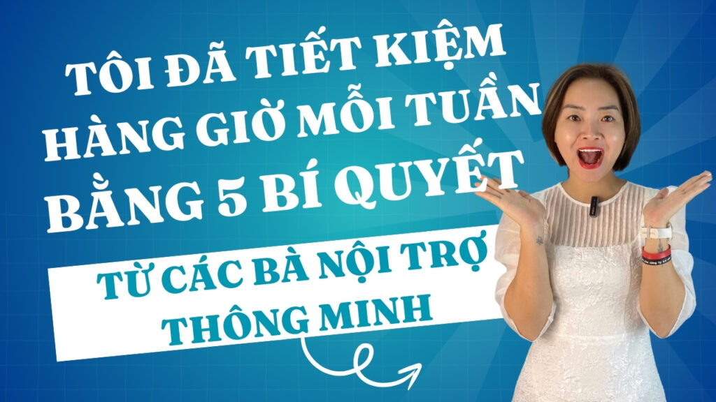 TÔI ĐÃ TIẾT KIỆM HÀNG GIỜ MỖI TUẦN BẰNG 5 BÍ QUYẾT TỪ CÁC BÀ NỘI TRỢ THÔNG MINH