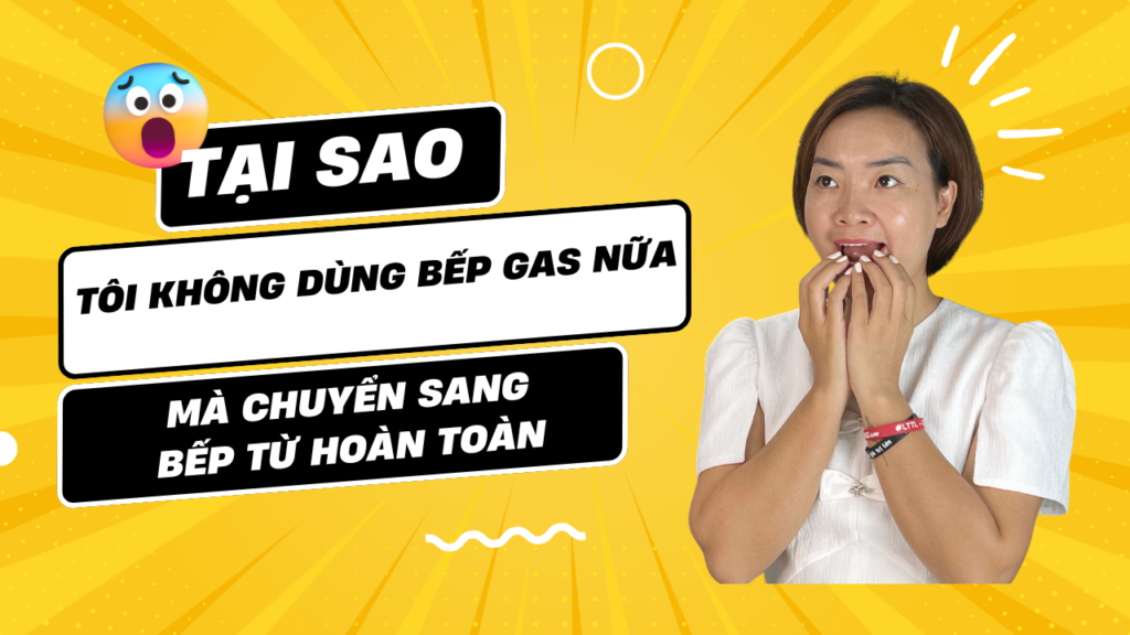 Tại sao tôi không dùng bếp gas nữa mà chuyển sang bếp từ hoàn toàn?