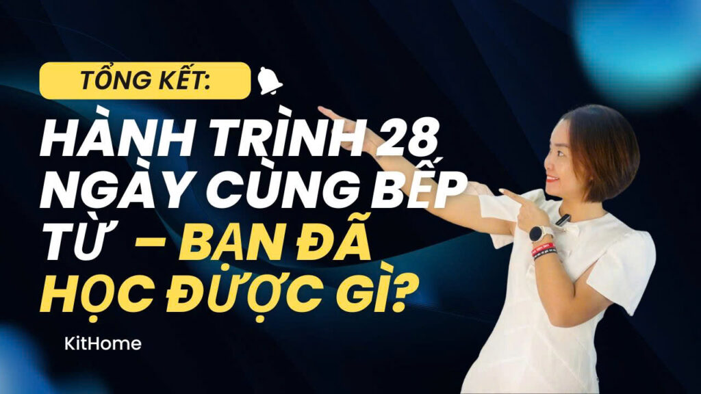Hành Trình 28 Ngày Cùng Bếp Từ – Bạn Đã Học Được Gì?
