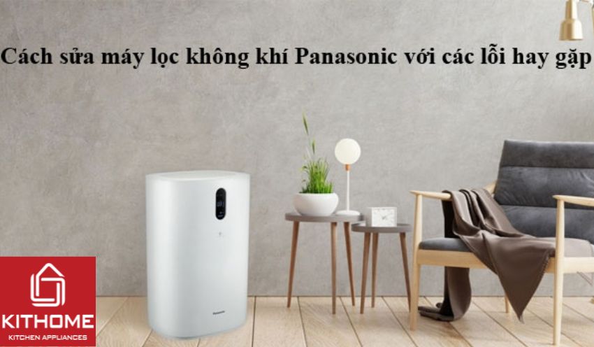 Cách sửa máy lọc không khí Panasonic với các lỗi hay gặp - Gợi ý kithome