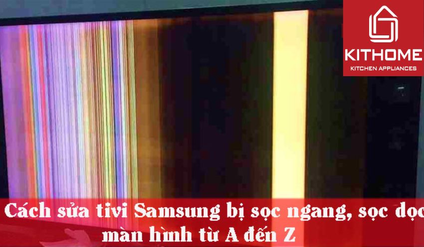 Cách sửa tivi Samsung bị sọc ngang, sọc dọc màn hình từ A đến Z 2025 | Kithome