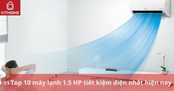 Top 10 máy lạnh 1.5 HP tiết kiệm điện nhất hiện nay