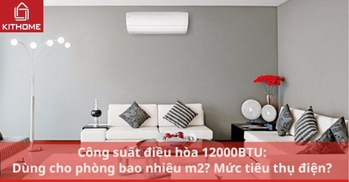 Công suất điều hòa 12000BTU: Dùng cho phòng bao nhiêu m2? Mức tiêu thụ điện?