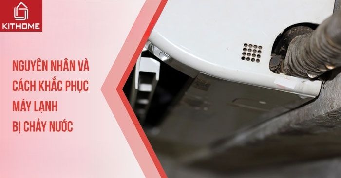 Máy lạnh bị chảy nước - Nguyên nhân và cách khắc phục[2025] - Gợi ý Kithome