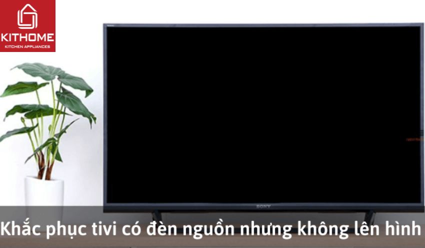 Nguyên nhân tivi có đèn nguồn nhưng không lên hình và cách sửa