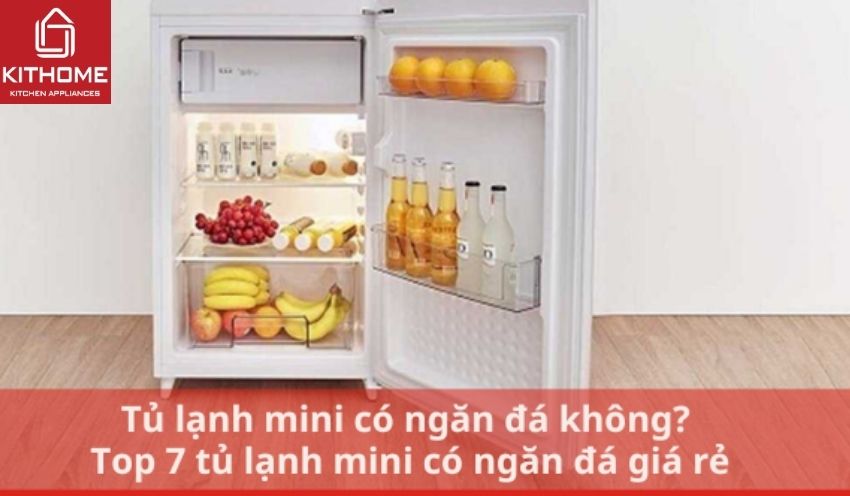 Tủ lạnh mini có ngăn đá không? Top 7 tủ lạnh mini có ngăn đá giá rẻ