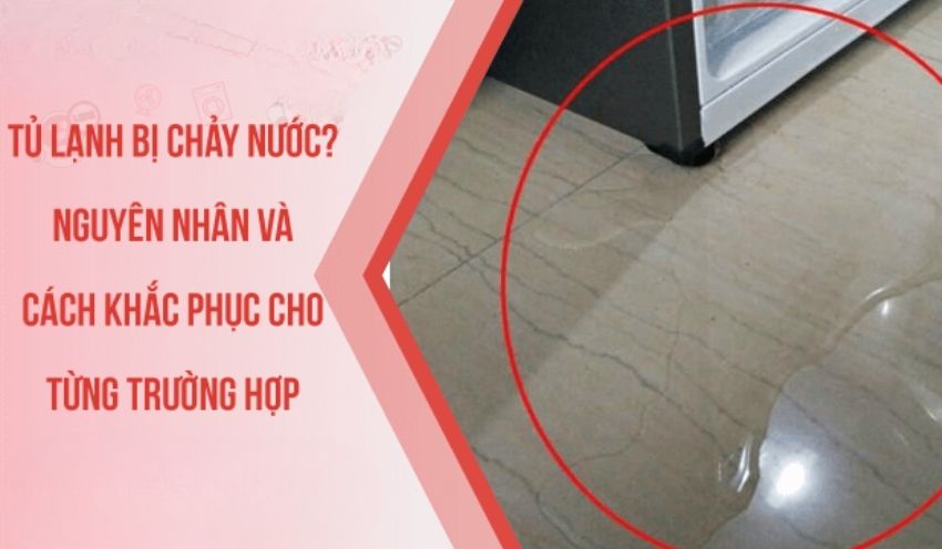 Tủ lạnh bị chảy nước? Nguyên nhân và cách khắc phục cho từng trường hợp 2025 - Kithome