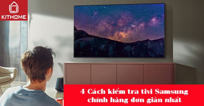 Kithome: 4 Cách kiểm tra tivi Samsung chính hãng đơn giản nhất