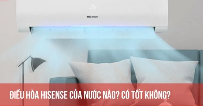 Điều hòa Hisense của nước nào? Có tốt không? 2025