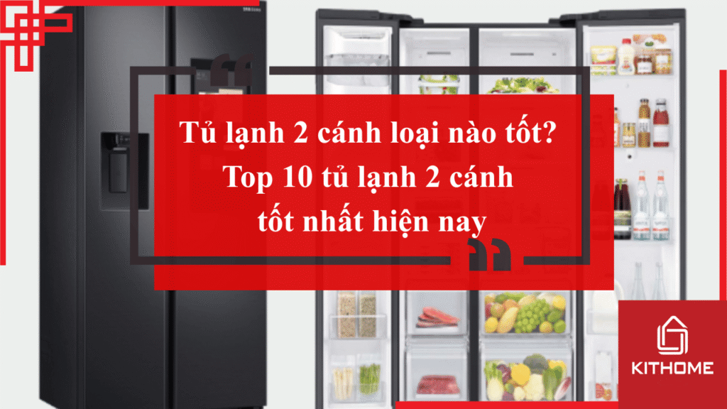 Tủ lạnh 2 cánh loại nào tốt? Top 10 tủ lạnh 2 cánh tốt nhất hiện nay
