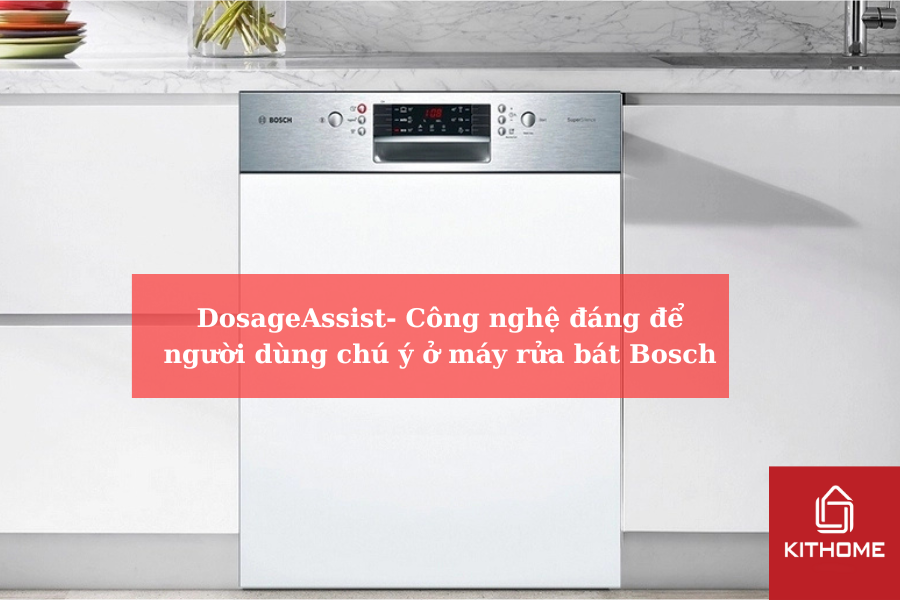 DosageAssist- Công nghệ đáng để người dùng chú ý ở máy rửa bát Bosch