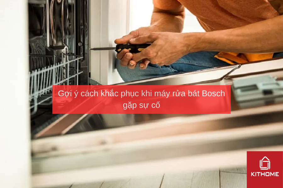 Gợi ý cách khắc phục khi máy rửa bát Bosch gặp sự cố