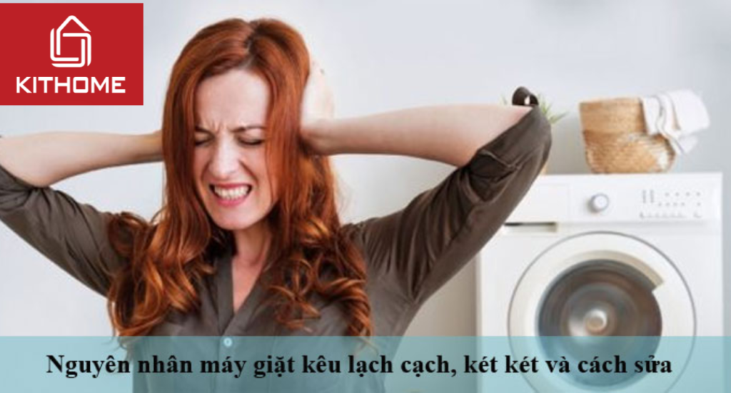 Nguyên nhân máy giặt kêu lạch cạch, két két và cách sửa