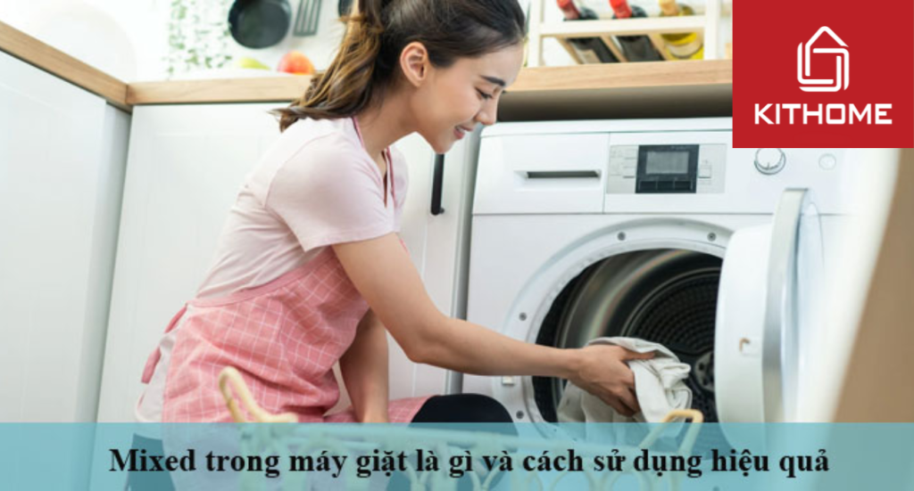 Mixed trong máy giặt là gì và cách sử dụng hiệu quả