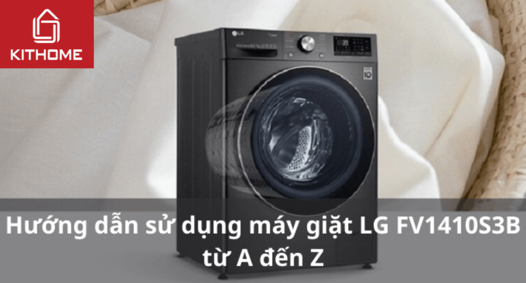 Hướng dẫn sử dụng máy giặt LG FV1410S3B từ A đến Z