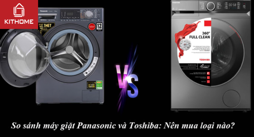 So sánh máy giặt Panasonic và Toshiba: Nên mua loại nào?