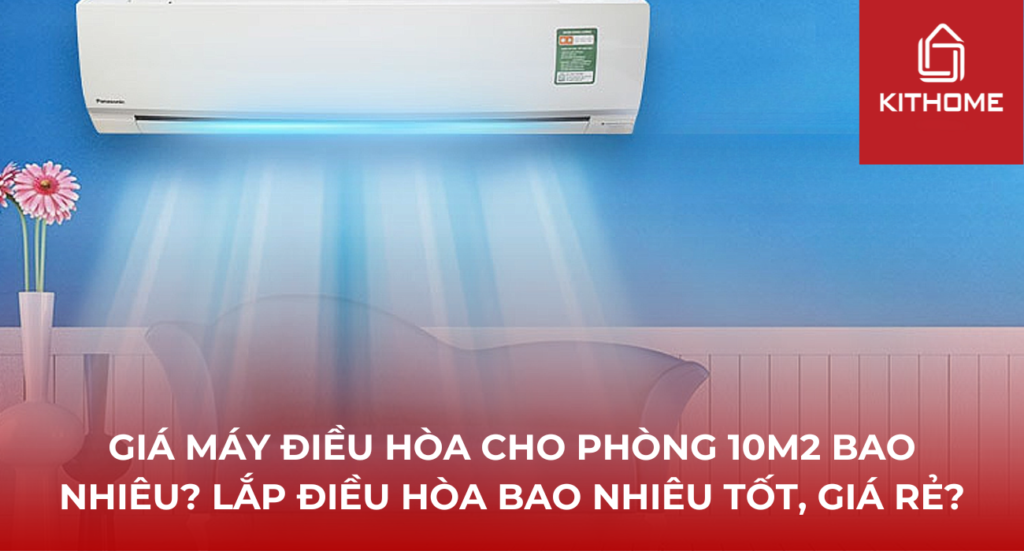 Giá máy điều hòa cho phòng 10m2 bao nhiêu? Lắp điều hòa bao nhiêu tốt, giá rẻ?