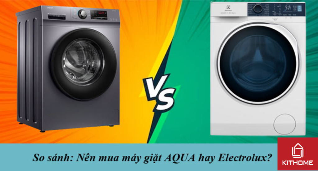 So sánh: Nên mua máy giặt AQUA hay Electrolux?