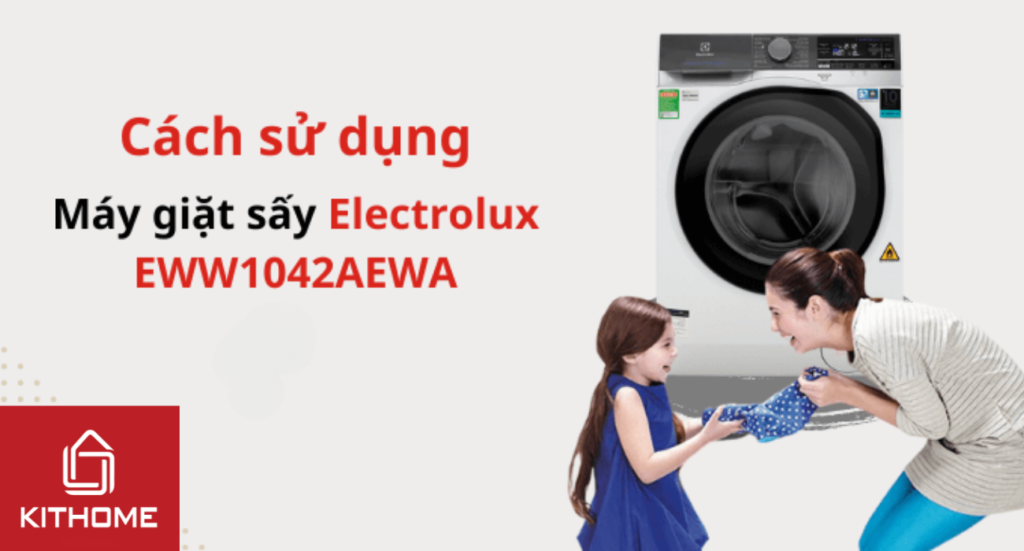 Hướng dẫn sử dụng máy giặt Electrolux EWW1042AEWA chi tiết