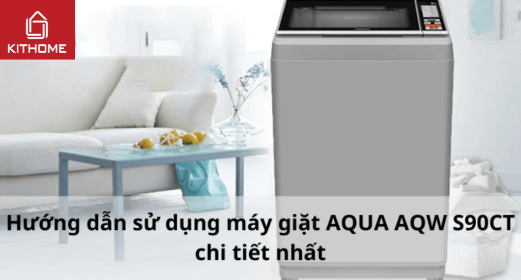 Hướng dẫn sử dụng máy giặt AQUA AQW S90CT chi tiết nhất