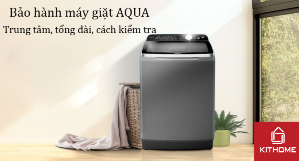 Bảo hành máy giặt AQUA: Trung tâm, tổng đài, cách kiểm tra mới nhất 2025