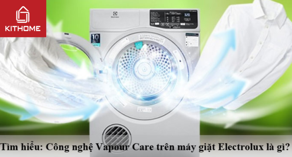 Tìm hiểu: Công nghệ Vapour Care trên máy giặt Electrolux là gì? mới nhất 2025 | Kithome