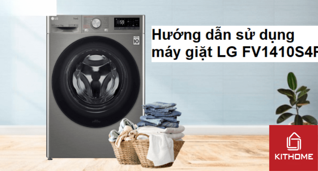 Hướng dẫn sử dụng máy giặt LG FV1410S4P đúng cách, đơn giản nhất | Kithome
