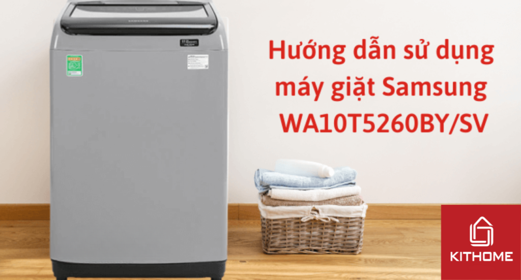 Hướng dẫn cách sử dụng máy giặt Samsung WA10T5260BY/SV chi tiết