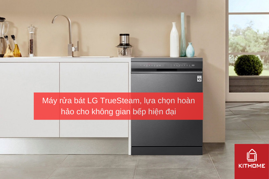 Máy rửa bát LG TrueSteam, lựa chọn hoàn hảo cho không gian bếp hiện đại