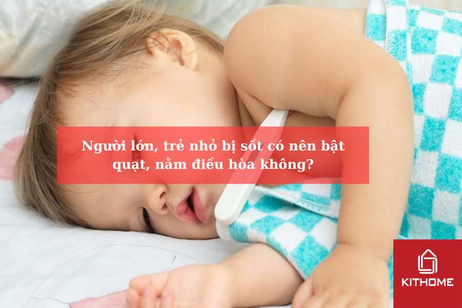 Người lớn, trẻ nhỏ bị sốt có nên bật quạt, nằm điều hòa không?