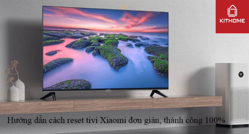 Hướng dẫn cách reset tivi Xiaomi đơn giản, thành công 100% | Kithome