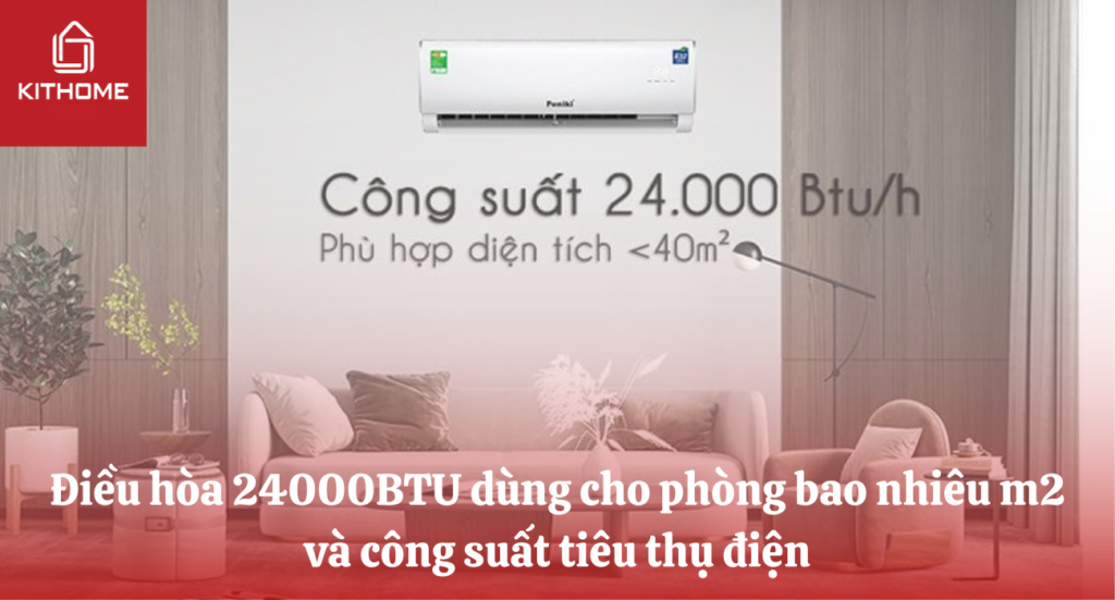 Điều hòa 24000btu dùng cho phòng bao nhiêu m2 và công suất tiêu thụ điện