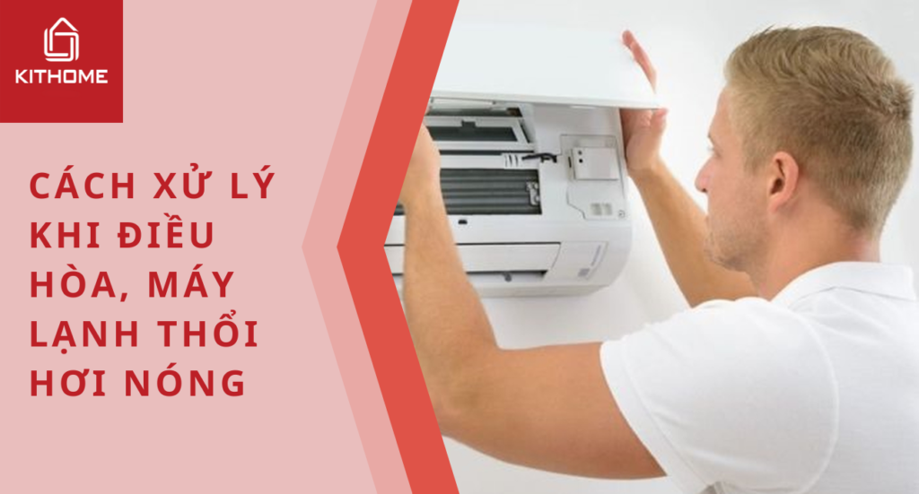 Cách xử lý khi điều hòa, máy lạnh thổi hơi nóng