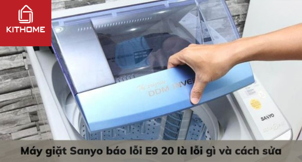Máy giặt Sanyo báo lỗi E9 20 là lỗi gì và cách sửa
