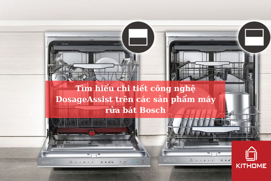 Tìm hiểu chi tiết công nghệ DosageAssist trên các sản phẩm máy rửa bát Bosch