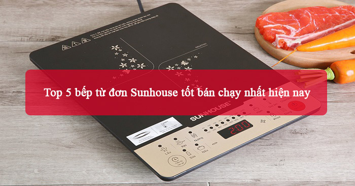 Top 5 bếp từ đơn Sunhouse tốt bán chạy nhất hiện nay