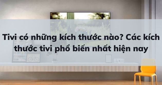 Nên mua tivi bao nhiêu inch? Đây là hướng dẫn chọn kích thước tivi phù hợp với khoảng cách và không gian của bạn Cập nhật 2025