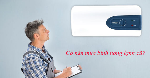 Có nên mua bình nóng lạnh cũ đã qua sử dụng hay không 2025? - Gợi ý Kithome