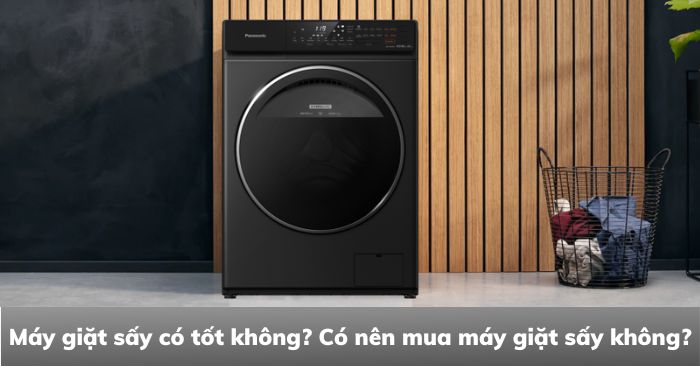 Máy giặt sấy có tốt không? Có nên mua máy giặt sấy không?