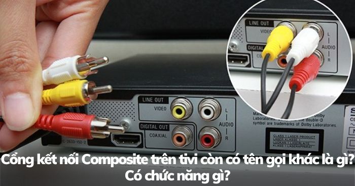 Cổng kết nối Composite trên tivi còn có tên gọi khác là gì? Có chức năng gì? Mới nhất 2025 | Kithome