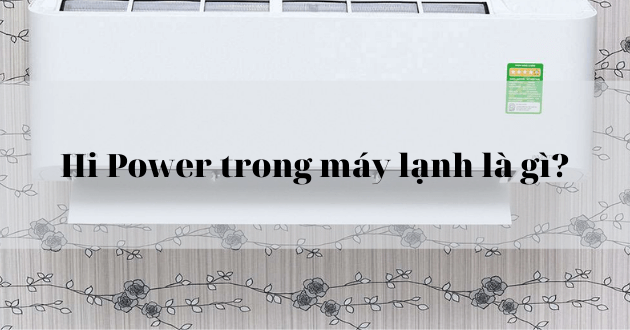 Hi Power trong máy lạnh là gì? Có tác dụng gì? Cập Nhật 2025 | Kithome