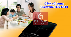 Kithome: Hướng dẫn sử dụng bếp từ Bluestone ICB-6610