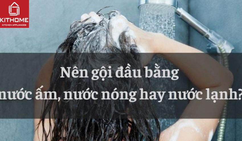 Nên gội đầu bằng nước nóng hay nước lạnh?