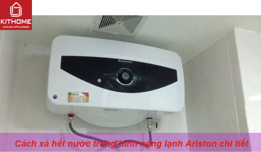 Cách xả hết nước trong bình nóng lạnh Ariston chi tiết - Gợi ý Kithome