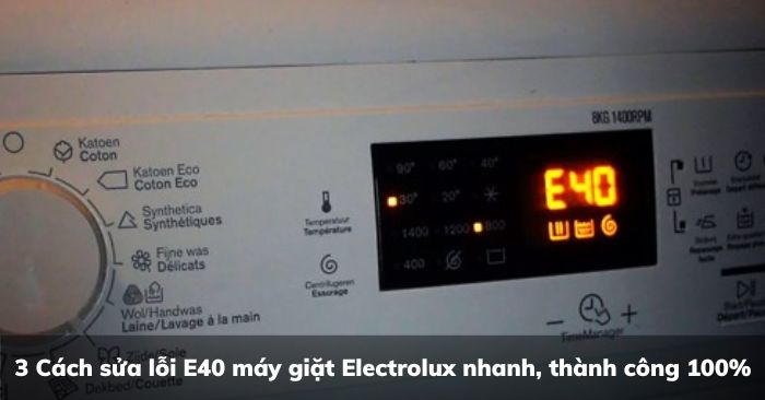 3 Cách sửa lỗi E40 máy giặt Electrolux nhanh chóng