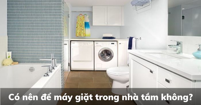 Có nên để máy giặt trong nhà tắm không?