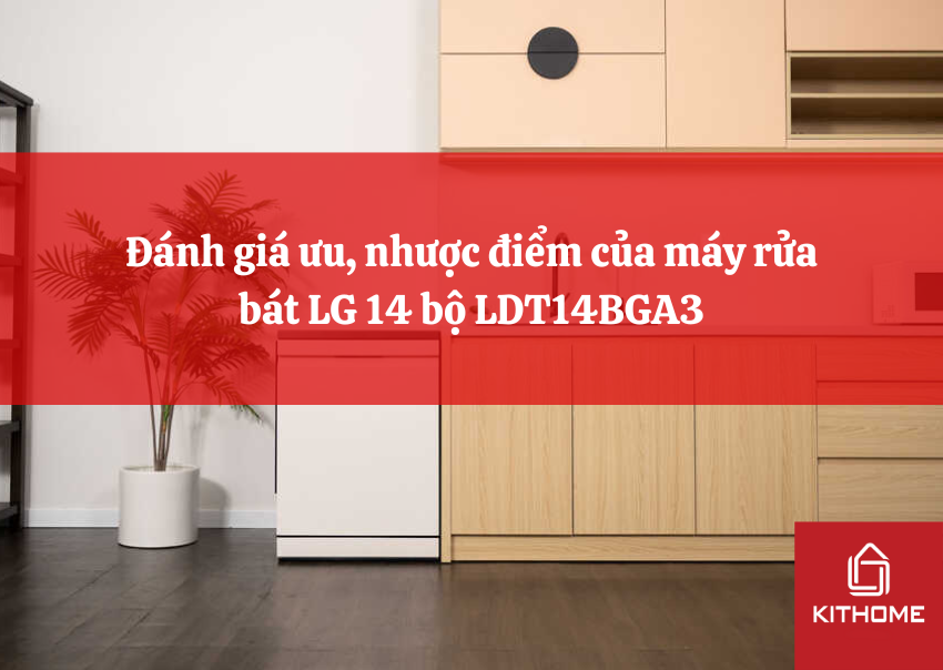 Đánh giá ưu, nhược điểm của máy rửa bát LG 14 bộ LDT14BGA3